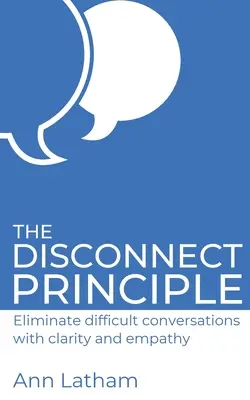 The Disconnect Principle: Wyeliminuj trudne rozmowy dzięki jasności i empatii - The Disconnect Principle: Eliminate difficult conversations with clarity and empathy