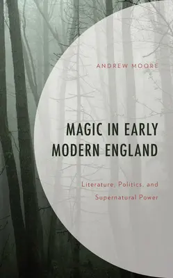 Magia we wczesnonowożytnej Anglii: Literatura, polityka i nadprzyrodzona moc - Magic in Early Modern England: Literature, Politics, and Supernatural Power