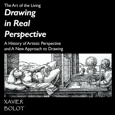 Rysowanie w prawdziwej perspektywie: Historia perspektywy artystycznej i nowe podejście do rysowania - Drawing in Real Perspective: A History of artistic perspective and a new approach to drawing