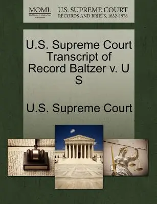 Transkrypcja akt Sądu Najwyższego Stanów Zjednoczonych Baltzer V. U S - U.S. Supreme Court Transcript of Record Baltzer V. U S