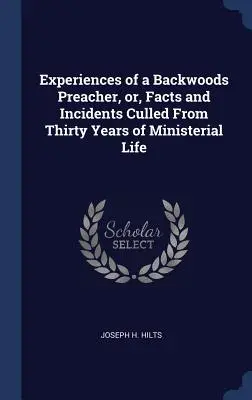 Doświadczenia kaznodziei z lasu, czyli fakty i incydenty zebrane z trzydziestu lat życia ministerialnego - Experiences of a Backwoods Preacher, or, Facts and Incidents Culled From Thirty Years of Ministerial Life