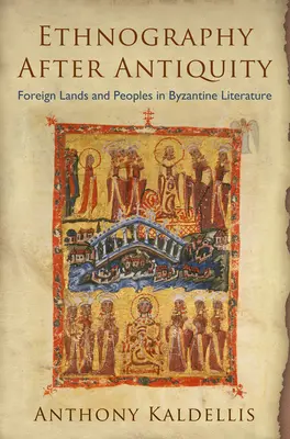 Etnografia po starożytności: Obce ziemie i ludy w literaturze bizantyjskiej - Ethnography After Antiquity: Foreign Lands and Peoples in Byzantine Literature