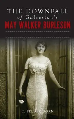 Upadek May Walker Burleson z Galveston: małżeństwo w Teksasie i skandal z morderstwem w Karolinie - The Downfall of Galveston's May Walker Burleson: Texas Society Marriage & Carolina Murder Scandal