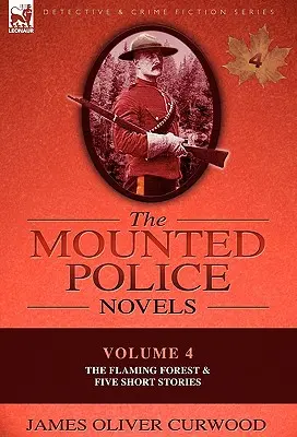 Powieści o policji konnej: Tom 4 - Płonący las i pięć opowiadań - The Mounted Police Novels: Volume 4-The Flaming Forest & Five Short Stories