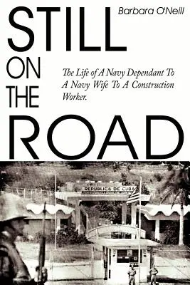 Wciąż w drodze: Życie osoby zależnej od marynarki wojennej, żony marynarki wojennej i pracownika budowlanego. - Still on the Road: The Life of A Navy Dependant To A Navy Wife To A Construction Worker.