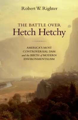 Bitwa o Hetch Hetchy: Najbardziej kontrowersyjna zapora w Ameryce i narodziny nowoczesnego ekologizmu - The Battle Over Hetch Hetchy: America's Most Controversial Dam and the Birth of Modern Environmentalism