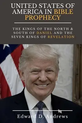 STANY ZJEDNOCZONE AMERYKI W PROROCTWIE BIBLIJNYM: Królowie Północy i Południa z Księgi Daniela oraz Siedmiu Królów z Księgi Objawienia - UNITED STATES Of AMERICA In BIBLE PROPHECY: The Kings of the North & South of Daniel and the Seven Kings of Revelation