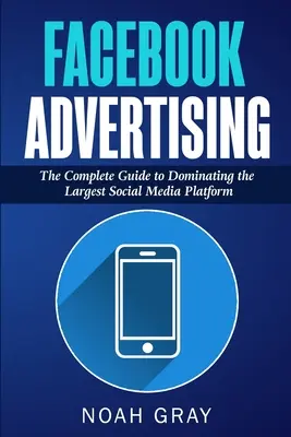 Reklama na Facebooku: Kompletny przewodnik po zdominowaniu największej platformy mediów społecznościowych - Facebook Advertising: The Complete Guide to Dominating the Largest Social Media Platform