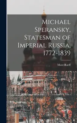 Michael Speransky, mąż stanu imperialnej Rosji, 1772-1839 - Michael Speransky, Statesman of Imperial Russia, 1772-1839