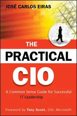 The Practical CIO: Zdroworozsądkowy przewodnik po skutecznym przywództwie IT - The Practical CIO: A Common Sense Guide for Successful It Leadership