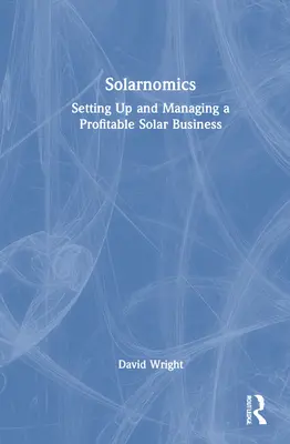 Solarnomics: Tworzenie i zarządzanie dochodowym biznesem solarnym - Solarnomics: Setting Up and Managing a Profitable Solar Business