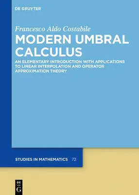 Modern Umbral Calculus: An Elementary Introduction with Applications to Linear Interpolation and Operator Approximation Theory (Nowoczesny rachunek pępkowy: elementarne wprowadzenie z zastosowaniami do interpolacji liniowej i teorii aproksymacji operatorów) - Modern Umbral Calculus: An Elementary Introduction with Applications to Linear Interpolation and Operator Approximation Theory