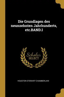Die Grundlagen des neunzehnten Jahrhunderts, etc.BAND.I