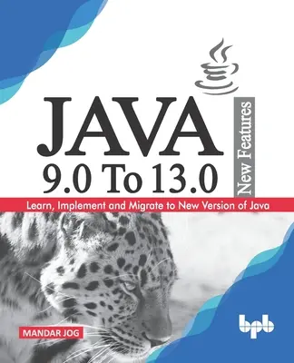 JAVA 9.0 do 13.0 - nowe funkcje: Nauka, wdrażanie i migracja do nowej wersji języka Java. - JAVA 9.0 To 13.0 New Features: Learn, Implement and Migrate to New Version of Java.