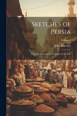 Szkice o Persji: Z dzienników podróżnika na Wschodzie; Tom 1 - Sketches of Persia: From the Journals of a Traveller in the East; Volume 1