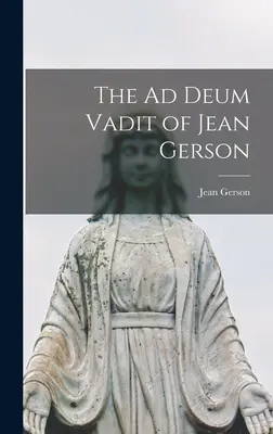 Ad Deum Vadit Jeana Gersona - The Ad Deum Vadit of Jean Gerson