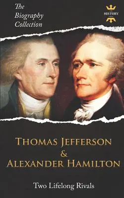 Thomas Jefferson i Alexander Hamilton: Dwaj odwieczni rywale. Kolekcja biografii - Thomas Jefferson & Alexander Hamilton: Two Lifelong Rivals. The Biography Collection