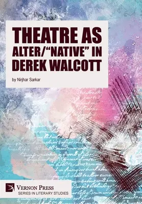 Theatre as Alter/Native” in Derek Walcott” - Theatre as Alter/Native