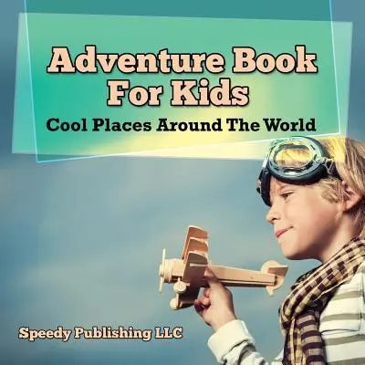 Książka przygodowa dla dzieci: Fajne miejsca na całym świecie - Adventure Book For Kids: Cool Places Around The World