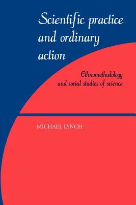 Praktyka naukowa i zwykłe działanie: Etnometodologia i społeczne studia nad nauką - Scientific Practice and Ordinary Action: Ethnomethodology and Social Studies of Science