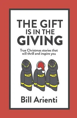 Prezent jest w dawaniu: Prawdziwe historie świąteczne, które cię zachwycą i zainspirują - The Gift Is In The Giving: True Christmas stories that will thrill and inspire you