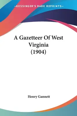 Gazetteer of West Virginia (1904) - A Gazetteer Of West Virginia (1904)