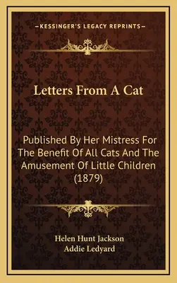 Listy od kota: opublikowane przez jej panią dla dobra wszystkich kotów i rozrywki małych dzieci (1879) - Letters From A Cat: Published By Her Mistress For The Benefit Of All Cats And The Amusement Of Little Children (1879)