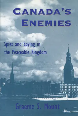 Wrogowie Kanady: szpiedzy i szpiegowanie w pokojowym królestwie - Canada's Enemies: Spies and Spying in the Peaceable Kingdom