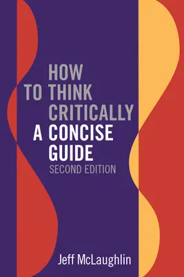 Jak myśleć krytycznie: Zwięzły przewodnik - wydanie drugie - How to Think Critically: A Concise Guide - Second Edition