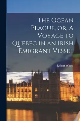 Ocean Plague, czyli podróż do Quebecu na irlandzkim statku emigracyjnym [mikroforma] - The Ocean Plague, or, A Voyage to Quebec in an Irish Emigrant Vessel [microform]