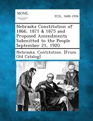 Konstytucja stanu Nebraska z lat 1866, 1871 i 1875 oraz proponowane poprawki przedłożone obywatelom 21 września 1920 r. - Nebraska Constitution of 1866, 1871 & 1875 and Proposed Amendments Submitted to the People September 21, 1920.