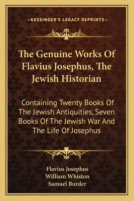 The Genuine Works Of Flavius Josephus, the Jewish Historian: Zawierające Dwadzieścia Ksiąg Starożytności Żydowskich, Siedem Ksiąg Wojny Żydowskiej oraz - The Genuine Works Of Flavius Josephus, The Jewish Historian: Containing Twenty Books Of The Jewish Antiquities, Seven Books Of The Jewish War And The