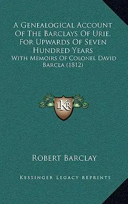 Genealogiczne konto Barclays of Urie, przez ponad siedemset lat: Ze wspomnieniami pułkownika Davida Barcla (1812) - A Genealogical Account Of The Barclays Of Urie, For Upwards Of Seven Hundred Years: With Memoirs Of Colonel David Barcla (1812)