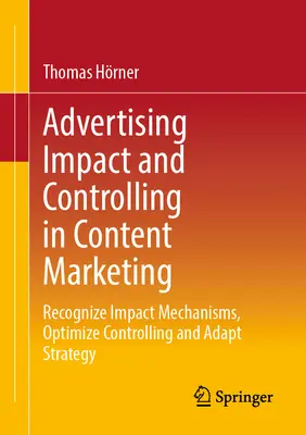 Wpływ reklamy i kontrola w marketingu treści: Rozpoznaj mechanizmy wpływu, zoptymalizuj kontrolę i dostosuj strategię - Advertising Impact and Controlling in Content Marketing: Recognize Impact Mechanisms, Optimize Controlling and Adapt Strategy