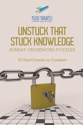 Uwolnij się od utkniętej wiedzy Niedzielne krzyżówki 70 trudnych zagadek do rozwiązania - Unstuck That Stuck Knowledge Sunday Crossword Puzzles 70 Hard Puzzles to Complete