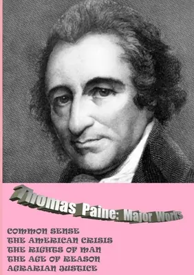 Thomas Paine. Główne dzieła: Zdrowy rozsądek / Kryzys amerykański / Prawa człowieka / Wiek rozumu / Sprawiedliwość agrarna. - Thomas Paine. Major Works: Common Sense / The American Crisis / The Rights Of Man / The Age Of Reason / Agrarian Justice