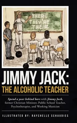 Jimmy Jack: nauczyciel alkoholik: Spędź rok za kratkami z Jimmym Jackiem, byłym chrześcijańskim ministrem, nauczycielem w szkole publicznej, nauczycielem religii. - Jimmy Jack: the Alcoholic Teacher: Spend a Year Behind Bars with Jimmy Jack, a Former Christian Minister, Public School Teacher, P