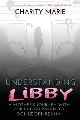 Zrozumieć Libby: Podróż matki z dziecięcą schizofrenią paranoidalną - Understanding Libby: A Mother's Journey with Childhood Paranoid Schizophrenia