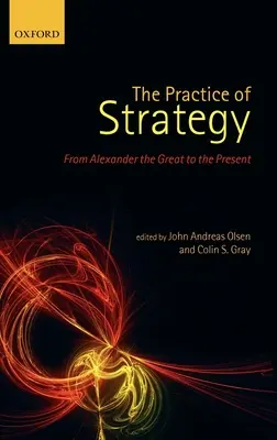 Praktyka strategii: Od Aleksandra Wielkiego do współczesności - The Practice of Strategy: From Alexander the Great to the Present