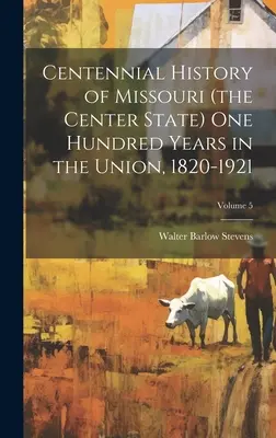 Stuletnia historia Missouri (stan centralny) sto lat w Unii, 1820-1921; Tom 5 - Centennial History of Missouri (the Center State) one Hundred Years in the Union, 1820-1921; Volume 5