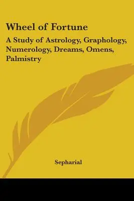 Koło fortuny: Studium astrologii, grafologii, numerologii, snów, omenów, chiromancji - Wheel of Fortune: A Study of Astrology, Graphology, Numerology, Dreams, Omens, Palmistry