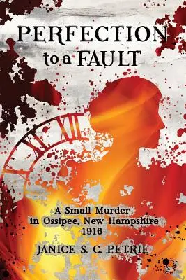 Perfekcja do bólu: Małe morderstwo w Ossipee, New Hampshire, 1916 r. - Perfection To A Fault: A Small Murder in Ossipee, New Hampshire, 1916