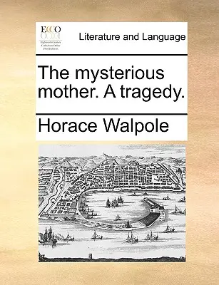 Tajemnicza matka. tragedia. - The Mysterious Mother. a Tragedy.