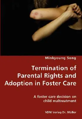 Wypowiedzenie praw rodzicielskich i adopcja w pieczy zastępczej - decyzja o maltretowaniu dziecka w pieczy zastępczej - Termination of Parental Rights and Adoption in Foster Care - A foster care decision on child maltreatment