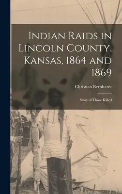 Najazdy Indian w hrabstwie Lincoln w stanie Kansas w latach 1864 i 1869; Historia zabitych - Indian Raids in Lincoln County, Kansas, 1864 and 1869; Story of Those Killed