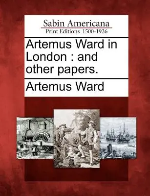 Artemus Ward in London: And Other Papers.