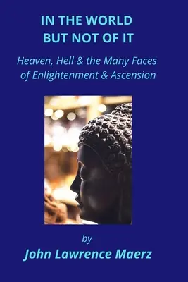 Na świecie, ale nie z niego: Niebo, piekło i wiele twarzy oświecenia i wniebowstąpienia - In the World but Not of It: Heaven, Hell & the Many Faces of Enlightenment & Ascension