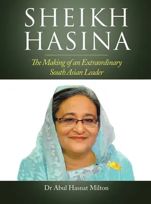 Sheikh Hasina: Kształtowanie się niezwykłego przywódcy Azji Południowej - Sheikh Hasina: The Making of an Extraordinary South Asian Leader