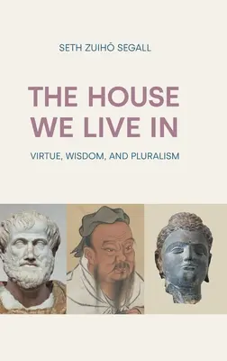 Dom, w którym żyjemy: Cnota, mądrość i pluralizm - The House We Live in: Virtue, Wisdom, and Pluralism