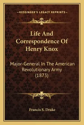 Życie i korespondencja Henry'ego Knoxa: Generał dywizji w amerykańskiej armii rewolucyjnej (1873) - Life And Correspondence Of Henry Knox: Major-General In The American Revolutionary Army (1873)